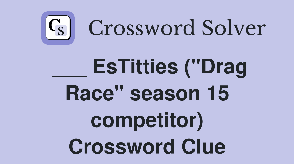 EsTitties ("Drag Race" season 15 competitor) Crossword Clue Answers